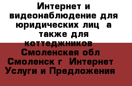 Интернет и видеонаблюдение для юридических лиц, а также для коттеджников. - Смоленская обл., Смоленск г. Интернет » Услуги и Предложения   
